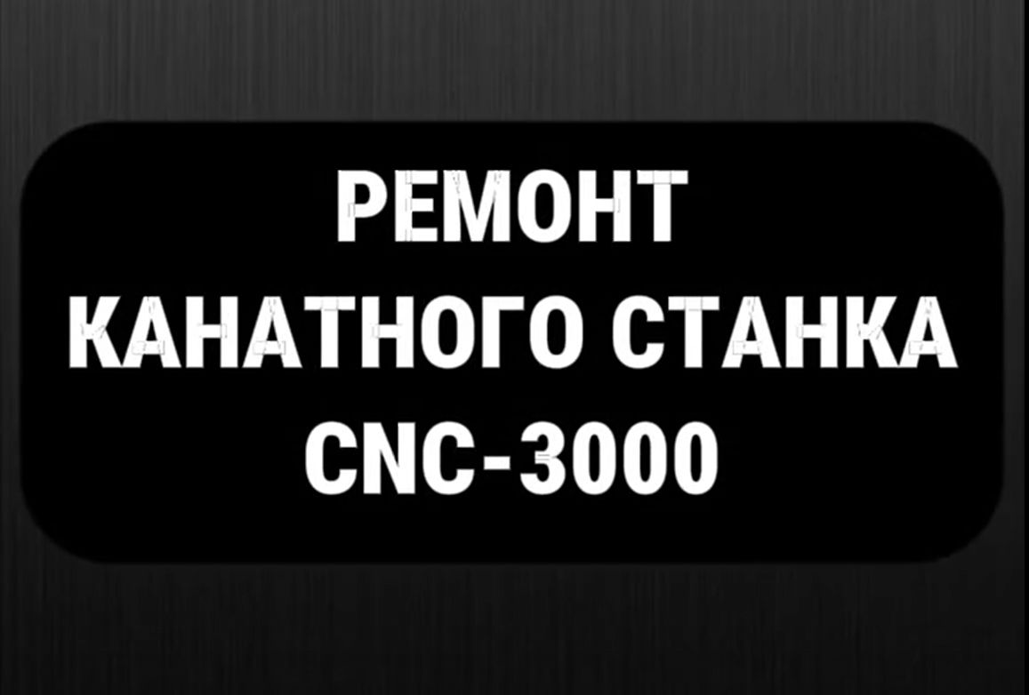 Ремонт канатного станка CNC-3000